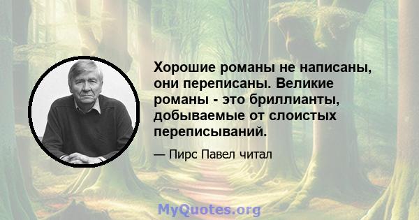 Хорошие романы не написаны, они переписаны. Великие романы - это бриллианты, добываемые от слоистых переписываний.