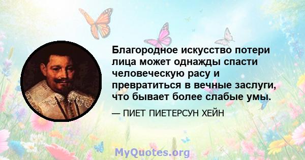 Благородное искусство потери лица может однажды спасти человеческую расу и превратиться в вечные заслуги, что бывает более слабые умы.