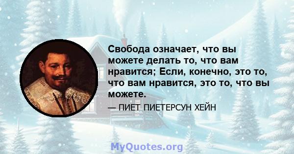 Свобода означает, что вы можете делать то, что вам нравится; Если, конечно, это то, что вам нравится, это то, что вы можете.