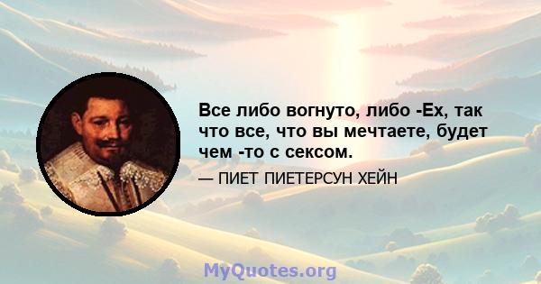 Все либо вогнуто, либо -Ex, так что все, что вы мечтаете, будет чем -то с сексом.