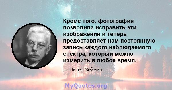 Кроме того, фотография позволила исправить эти изображения и теперь предоставляет нам постоянную запись каждого наблюдаемого спектра, который можно измерить в любое время.