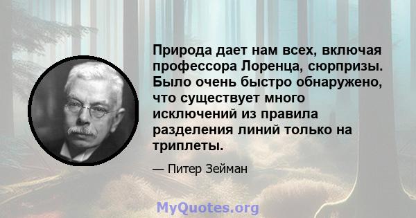 Природа дает нам всех, включая профессора Лоренца, сюрпризы. Было очень быстро обнаружено, что существует много исключений из правила разделения линий только на триплеты.