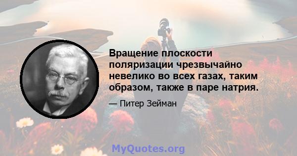 Вращение плоскости поляризации чрезвычайно невелико во всех газах, таким образом, также в паре натрия.