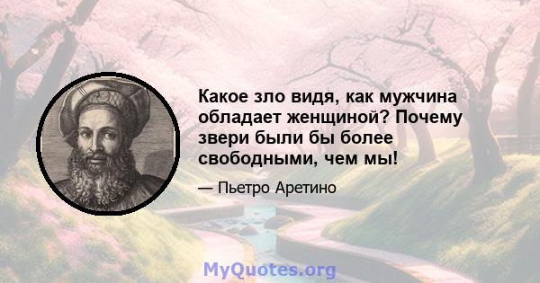 Какое зло видя, как мужчина обладает женщиной? Почему звери были бы более свободными, чем мы!