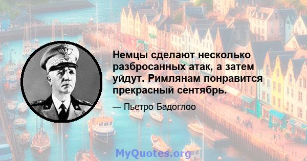 Немцы сделают несколько разбросанных атак, а затем уйдут. Римлянам понравится прекрасный сентябрь.