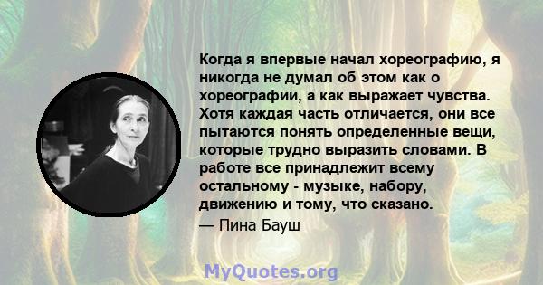 Когда я впервые начал хореографию, я никогда не думал об этом как о хореографии, а как выражает чувства. Хотя каждая часть отличается, они все пытаются понять определенные вещи, которые трудно выразить словами. В работе 