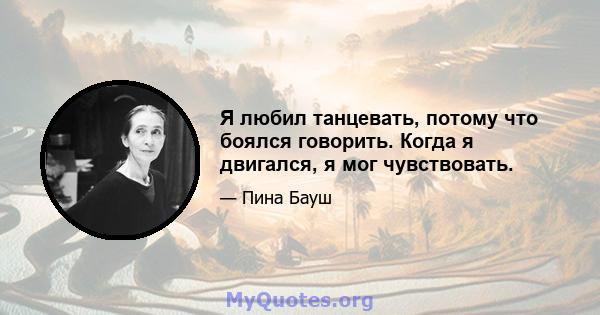 Я любил танцевать, потому что боялся говорить. Когда я двигался, я мог чувствовать.