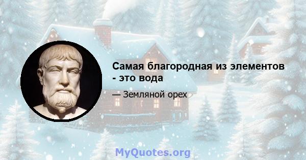 Самая благородная из элементов - это вода