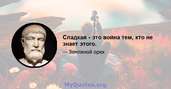 Сладкая - это война тем, кто не знает этого.