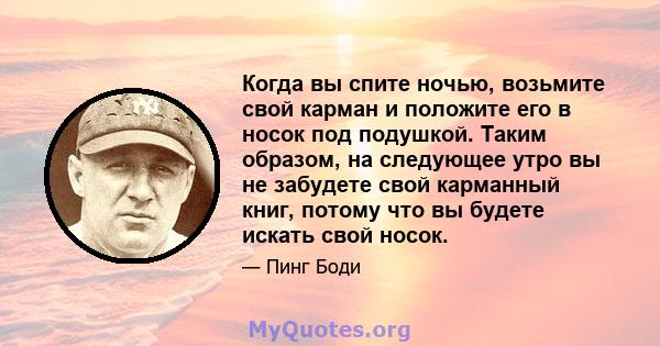 Когда вы спите ночью, возьмите свой карман и положите его в носок под подушкой. Таким образом, на следующее утро вы не забудете свой карманный книг, потому что вы будете искать свой носок.