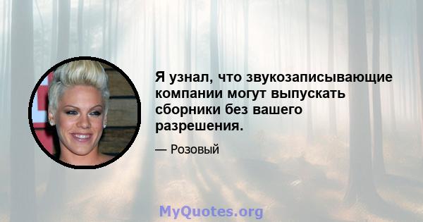 Я узнал, что звукозаписывающие компании могут выпускать сборники без вашего разрешения.