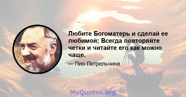 Любите Богоматерь и сделай ее любимой; Всегда повторяйте четки и читайте его как можно чаще.