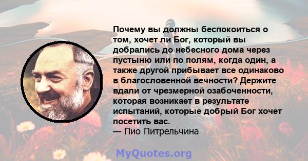 Почему вы должны беспокоиться о том, хочет ли Бог, который вы добрались до небесного дома через пустыню или по полям, когда один, а также другой прибывает все одинаково в благословенной вечности? Держите вдали от