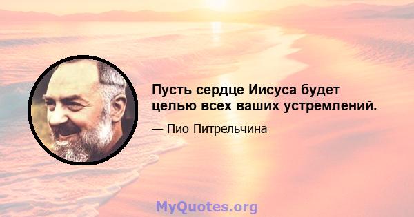 Пусть сердце Иисуса будет целью всех ваших устремлений.