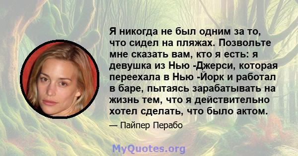 Я никогда не был одним за то, что сидел на пляжах. Позвольте мне сказать вам, кто я есть: я девушка из Нью -Джерси, которая переехала в Нью -Йорк и работал в баре, пытаясь зарабатывать на жизнь тем, что я действительно