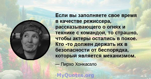 Если вы заполняете свое время в качестве режиссера, рассказывающего о огнях и технике с командой, то страшно, чтобы актеры остались в покое. Кто -то должен держать их в безопасности от беспорядка, который является