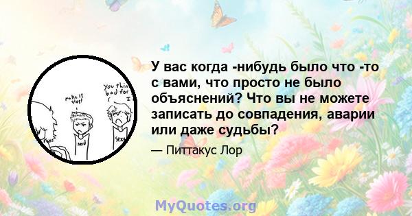 У вас когда -нибудь было что -то с вами, что просто не было объяснений? Что вы не можете записать до совпадения, аварии или даже судьбы?