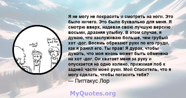 Я не могу не покрасить и смотреть на ноги. Это было ничего. Это было буквально для меня. Я смотрю вверх, надевая свою лучшую версию восьми, дразняя улыбку. В этом случае, я думаю, что заслуживаю больше, чем грубый хот