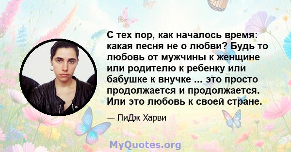 С тех пор, как началось время: какая песня не о любви? Будь то любовь от мужчины к женщине или родителю к ребенку или бабушке к внучке ... это просто продолжается и продолжается. Или это любовь к своей стране.