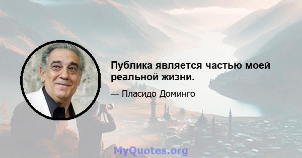 Публика является частью моей реальной жизни.