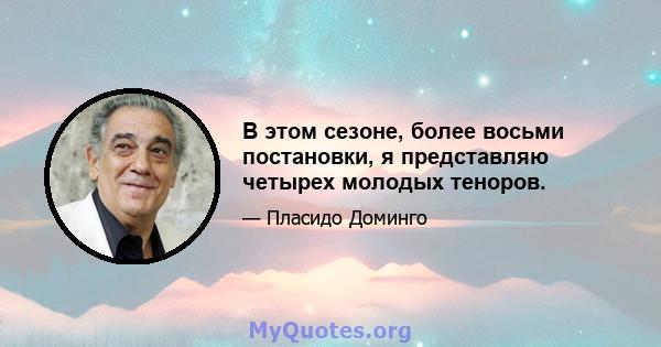 В этом сезоне, более восьми постановки, я представляю четырех молодых теноров.