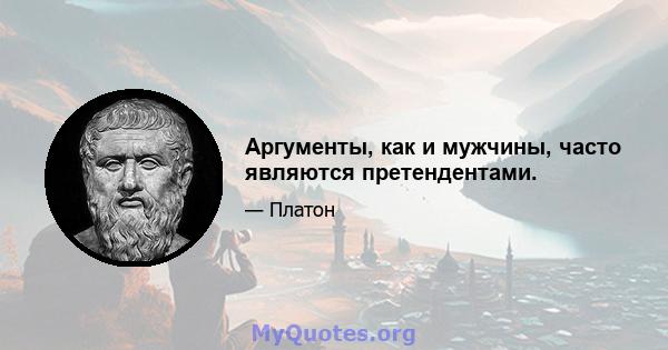 Аргументы, как и мужчины, часто являются претендентами.