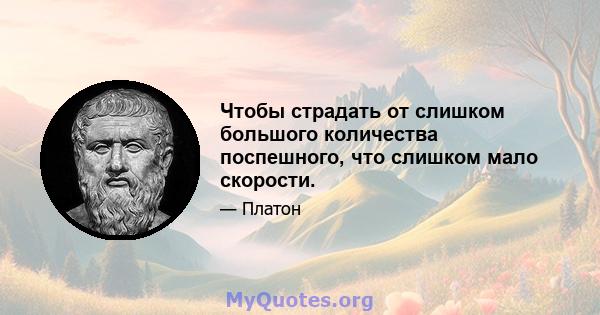 Чтобы страдать от слишком большого количества поспешного, что слишком мало скорости.