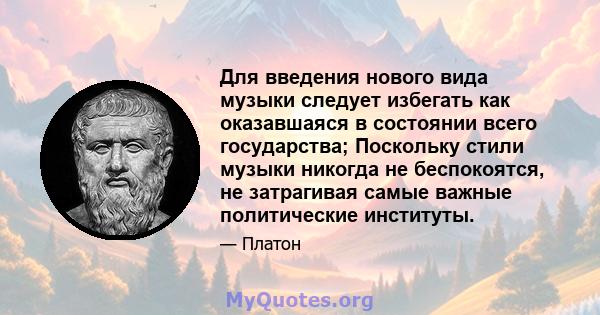 Для введения нового вида музыки следует избегать как оказавшаяся в состоянии всего государства; Поскольку стили музыки никогда не беспокоятся, не затрагивая самые важные политические институты.