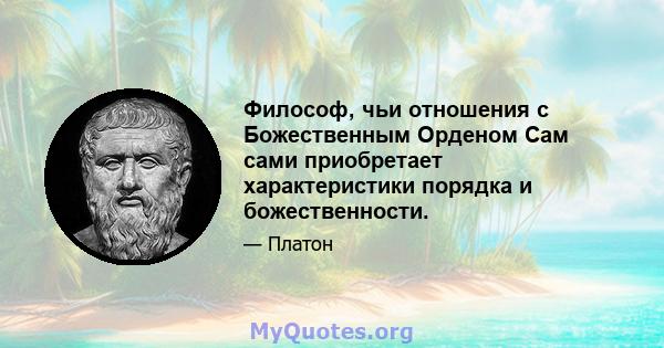 Философ, чьи отношения с Божественным Орденом Сам сами приобретает характеристики порядка и божественности.