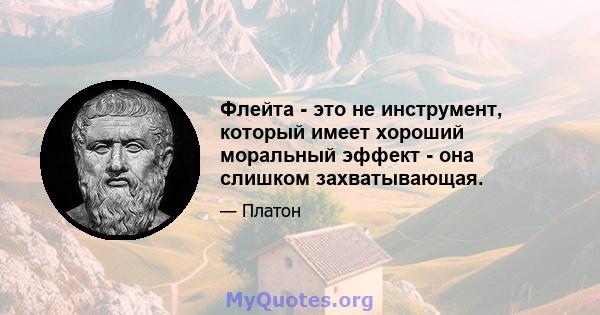 Флейта - это не инструмент, который имеет хороший моральный эффект - она ​​слишком захватывающая.