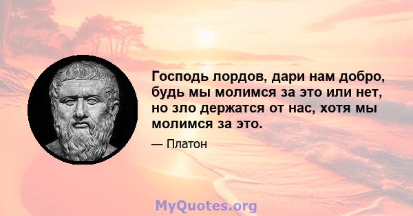 Господь лордов, дари нам добро, будь мы молимся за это или нет, но зло держатся от нас, хотя мы молимся за это.