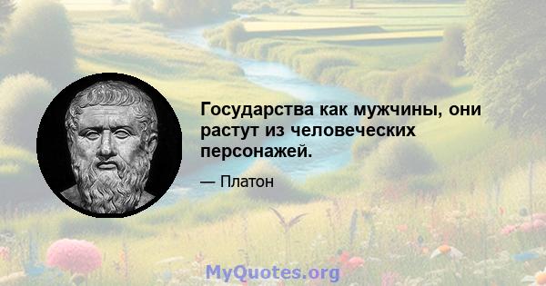 Государства как мужчины, они растут из человеческих персонажей.