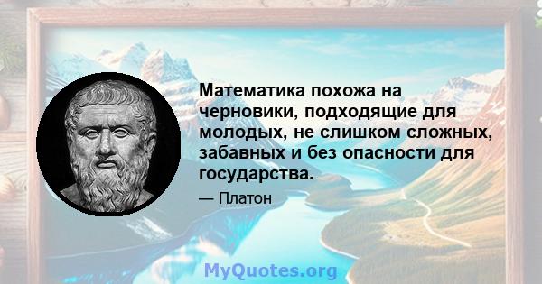 Математика похожа на черновики, подходящие для молодых, не слишком сложных, забавных и без опасности для государства.