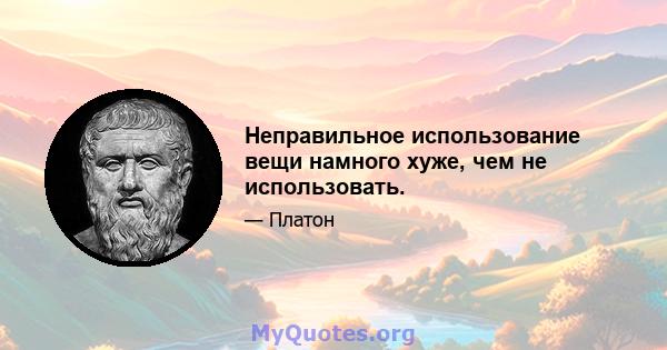 Неправильное использование вещи намного хуже, чем не использовать.