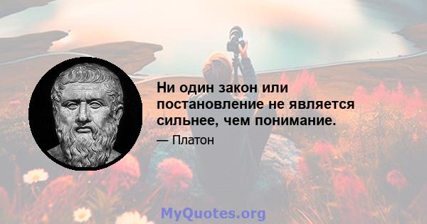 Ни один закон или постановление не является сильнее, чем понимание.