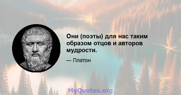 Они (поэты) для нас таким образом отцов и авторов мудрости.