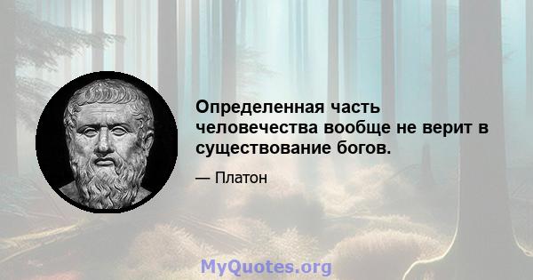 Определенная часть человечества вообще не верит в существование богов.