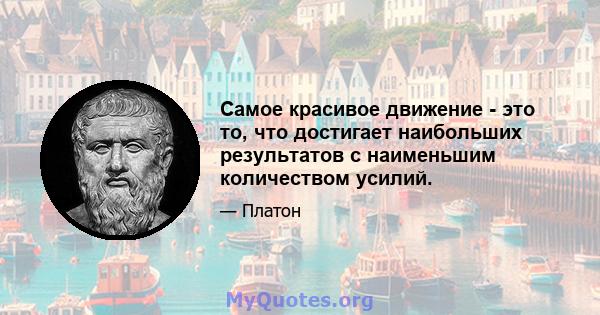 Самое красивое движение - это то, что достигает наибольших результатов с наименьшим количеством усилий.