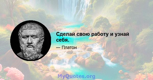 Сделай свою работу и узнай себя.