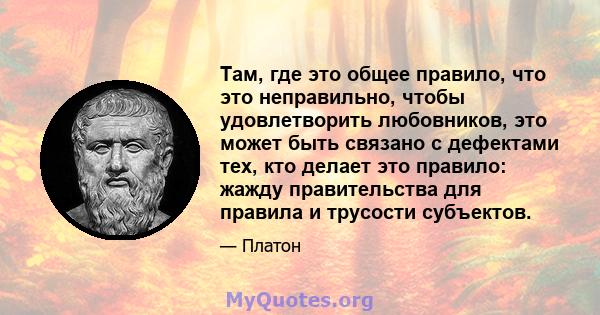 Там, где это общее правило, что это неправильно, чтобы удовлетворить любовников, это может быть связано с дефектами тех, кто делает это правило: жажду правительства для правила и трусости субъектов.