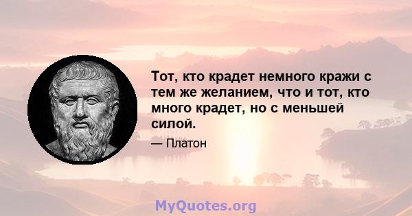 Тот, кто крадет немного кражи с тем же желанием, что и тот, кто много крадет, но с меньшей силой.