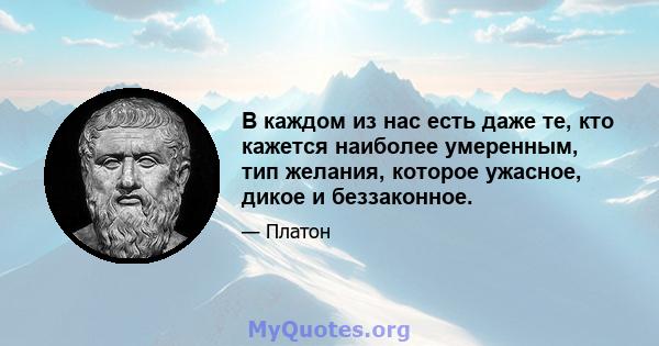 В каждом из нас есть даже те, кто кажется наиболее умеренным, тип желания, которое ужасное, дикое и беззаконное.