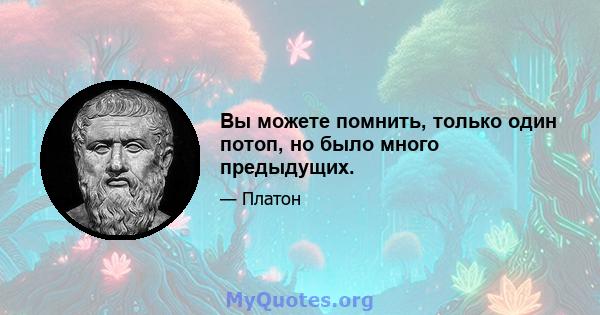 Вы можете помнить, только один потоп, но было много предыдущих.