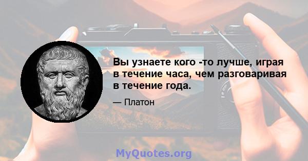 Вы узнаете кого -то лучше, играя в течение часа, чем разговаривая в течение года.