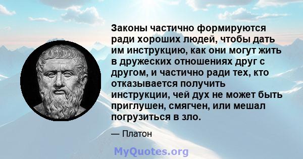 Законы частично формируются ради хороших людей, чтобы дать им инструкцию, как они могут жить в дружеских отношениях друг с другом, и частично ради тех, кто отказывается получить инструкции, чей дух не может быть