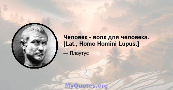 Человек - волк для человека. [Lat., Homo Homini Lupus.]