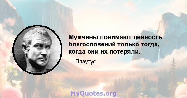 Мужчины понимают ценность благословений только тогда, когда они их потеряли.