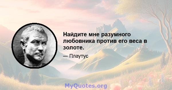 Найдите мне разумного любовника против его веса в золоте.