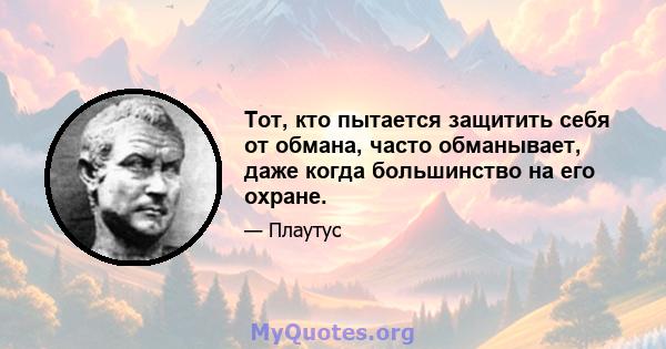 Тот, кто пытается защитить себя от обмана, часто обманывает, даже когда большинство на его охране.