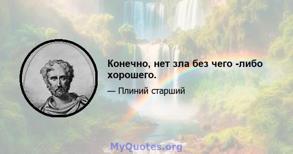 Конечно, нет зла ​​без чего -либо хорошего.